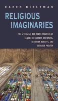 Religious Imaginaries : The Liturgical and Poetic Practices of Elizabeth Barrett Browning, Christina Rossetti, and Adelaide Procter.