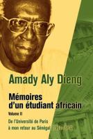 Amady Aly Dieng Memoires díun Etudiant Africain Volume II : De líUniversite de Paris a mon retour au Senegal (1960-1967).