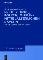 Predigt und Politik im frühmittelalterlichen Bayern Karl der Grosse, Arn von Salzburg und die Salzburger Sermones-Sammlung /