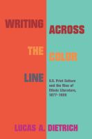 Writing across the color line : U.S. print culture and the rise of ethnic literature, 1877-1920 /