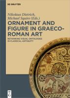 Ornament and Figure in Graeco-Roman Art : Rethinking Visual Ontologies in Classical Antiquity.