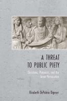 A threat to public piety : Christians, Platonists, and the great persecution /