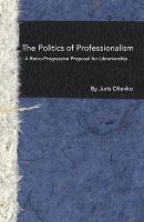 The politics of professionalism a retro-progressive proposal for librarianship /