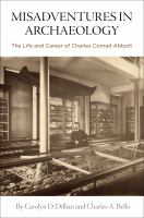 Misadventures in archaeology : the life and career of Charles Conrad Abbott /
