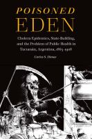 Poisoned Eden  : cholera epidemics, state-building, and the problem of public health in Tucumán, Argentina, 1865-1908 /