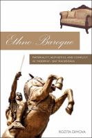 Ethno-Baroque : Materiality, Aesthetics and Conflict in Modern-Day Macedonia.