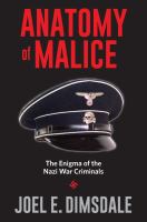 Anatomy of malice : the enigma of the Nazi war criminals /