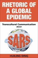 Rhetoric of a Global Epidemic : Transcultural Communication about SARS.