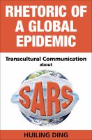 Rhetoric of a global epidemic : transcultural communication about SARS /