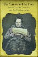 The camera and the press American visual and print culture in the age of the daguerreotype /