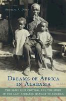 Dreams of Africa in Alabama : the slave ship Clotilda and the story of the last Africans brought to America /