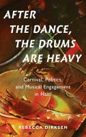 After the dance, the drums are heavy : carnival, politics, and musical engagement in Haiti /