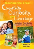 Teaching the 3 Cs : creativity, curiosity, and courtesy : activities that build a foundation for success /