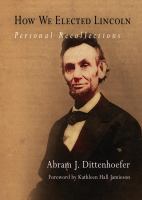 How we elected Lincoln : personal recollections /