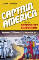 Captain America and the nationalist superhero : metaphors, narratives, and geopolitics.