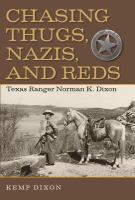 Chasing thugs, Nazis, and Reds : Texas Ranger Norman K. Dixon /