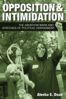 Opposition & intimidation : the abortion wars & strategies of political harassment /