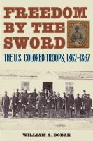 Freedom by the sword the U.S. colored troops, 1862-1867 /
