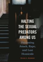 Halting the sexual predators among us : preventing attack, rape, and lust homicide /