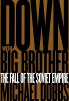 Down with Big Brother : the fall of the Soviet empire /