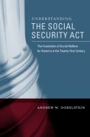 Understanding the Social Security Act : the foundation of social welfare for America in the twenty-first century /