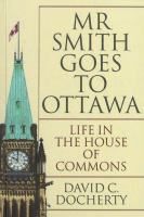 Mr. Smith goes to Ottawa life in the House of Commons /