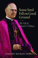 Some seed fell on good ground : the life of Edwin V. O'Hara /