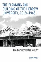 The planning and building of the Hebrew University, 1919-1948 facing the Temple Mount /