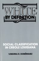 White by definition : social classification in creole Louisiana /