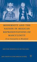 Modernity and the nation in Mexican representations of masculinity : from sensuality to bloodshed /