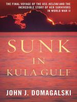 Sunk in Kula Gulf : the final voyage of the USS Helena and the incredible story of her survivors in World War II /