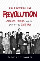 Empowering revolution : America, Poland, and the end of the Cold War /