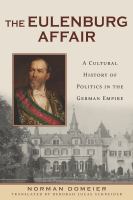 The Eulenburg affair : a cultural history of politics in the German Empire /