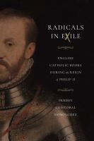 Radicals in exile : English Catholic books during the reign of Philip II /