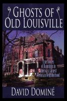 Ghosts of old Louisville : true stories of hauntings in America's largest Victorian neighborhood /