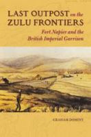 Last outpost on the Zulu frontiers Fort Napier and the British imperial garrison /