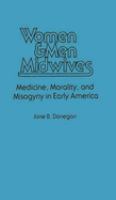 Women & men midwives : medicine, morality, and misogyny in early America /