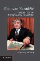 Radovan Karadzic : architect of the Bosnian genocide /