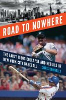 Road to Nowhere The Early 1990s Collapse and Rebuild of New York City Baseball.