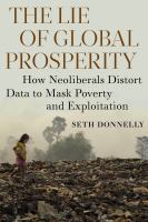 The lie of global prosperity : how neoliberals distort data to mask poverty and exploitation /