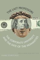 The Last Professors The Corporate University and the Fate of the Humanities, With a New Introduction /