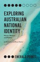 Exploring Australian national identity heroes, memory and politics /