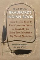 Bradford's Indian book : being the true roote & rise of American letters as revealed by the native text embedded in Of Plimoth Plantation /