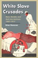 White slave crusades : race, gender, and anti-vice activism, 1887-1917 /