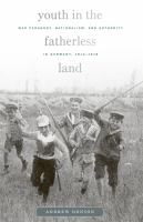 Youth in the fatherless land : war pedagogy, nationalism, and authority in Germany, 1914-1918 /