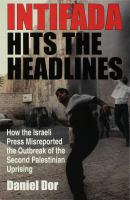 Intifada hits the headlines how the Israeli press misreported the outbreak of the second Palestinian uprising /