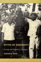 Myths of modernity peonage and patriarchy in Nicaragua /
