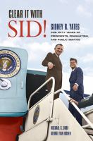Clear It with Sid! : Sidney R. Yates and Fifty Years of Presidents, Pragmatism, and Public Service.