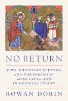 No return : Jews, Christian usurers, and the spread of mass expulsion in medieval Europe /