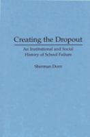 Creating the dropout : an institutional and social history of school failure /